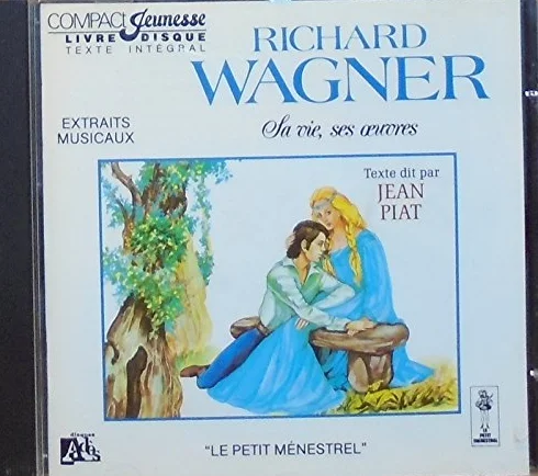 Wagner Sa Vie, Ses Oeuvres, Raconte Par Jean Piat