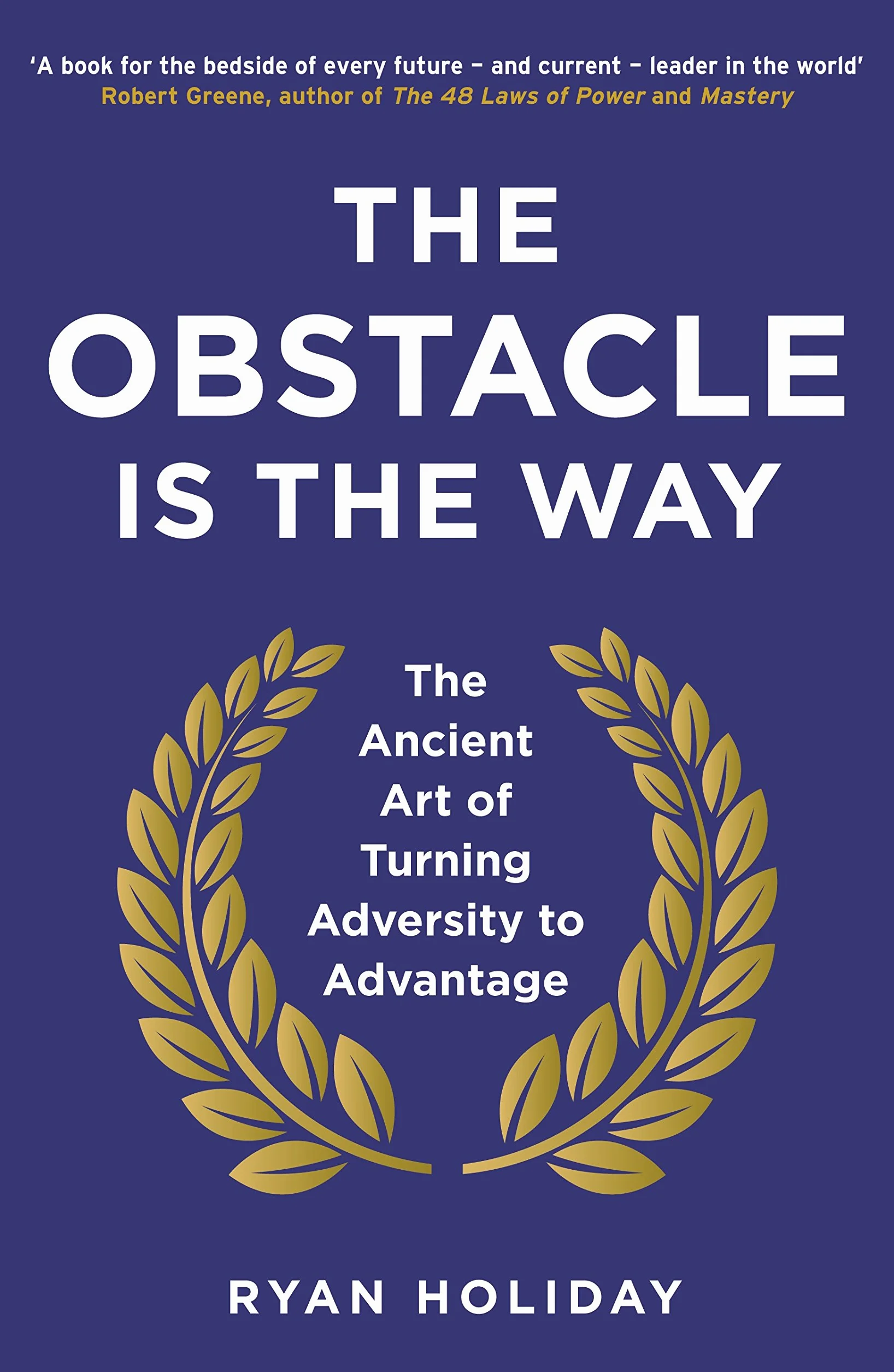The Obstacle is the Way: The Ancient Art of Turning Adversity to Advantage